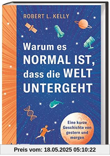 Warum es normal ist, dass die Welt untergeht - Eine kurze Geschichte von gestern und morgen. So können wir aus Krisen und Umbrüchen der Weltgeschichte lernen & die Zukunft der Menschheit gestalten!