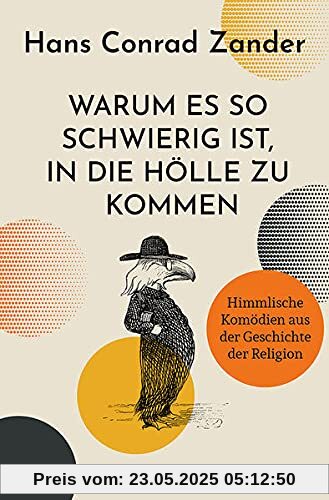 Warum es so schwierig ist, in die Hölle zu kommen: Himmlische Komödien aus der Geschichte der Religion. 30 Satiren über Heilige und Päpste, die katholische Kirche und das Leben heute.