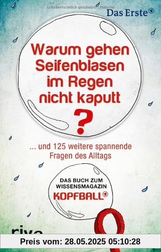Warum gehen Seifenblasen im Regen nicht kaputt: ... und 125 weitere spannende Fragen des Alltags