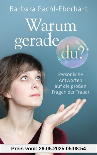 Warum gerade du?: Persönliche Antworten auf die großen Fragen der Trauer