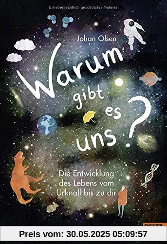 Warum gibt es uns?: Die Entwicklung des Lebens vom Urknall bis zu dir