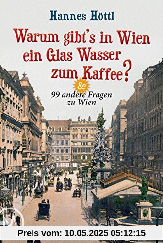 Warum gibt's in Wien ein Glas Wasser zum Kaffee?: & 99 andere Fragen zu Wien Warum gibt's in Wien ein Glas Wasser zum Kaffee?: & 99 andere Fragen zu Wien