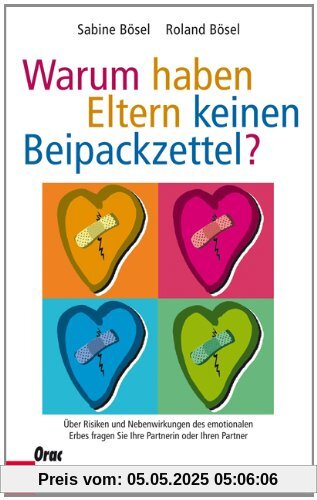 Warum haben Eltern keinen Beipackzettel?: Über Risiken und Nebenwirkungen des emotionalen Erbes fragen Sie Ihre Partnerin oder Ihren Partner Warum haben Eltern keinen Beipackzettel?: Über Risiken und Nebenwirkungen des emotionalen Erbes fragen Sie Ihre Partnerin oder Ihren Partner