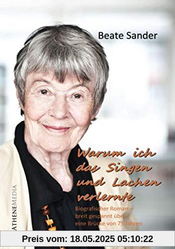 Warum ich das Lachen und Singen verlernte (Autobiografie): Ein biografischer Roman gespannt über eine Brücke von 75 Jahren