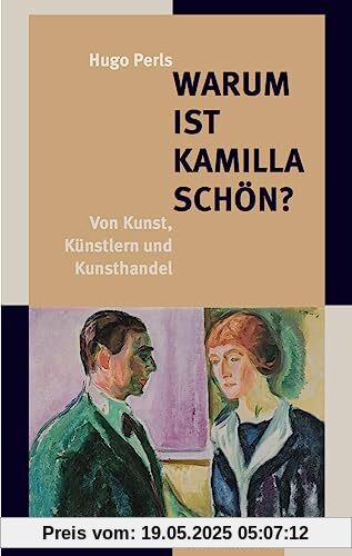 Warum ist Kamilla schön?: Von Kunst, Künstlern und Kunsthandel