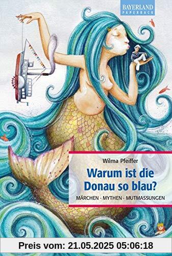 Warum ist die Donau so blau?: Märchen, Mythen, Mutmaßungen