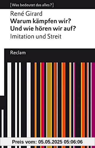 Warum kämpfen wir? Und wie hören wir auf?: Imitation und Streit. [Was bedeutet das alles?] (Reclams Universal-Bibliothek)