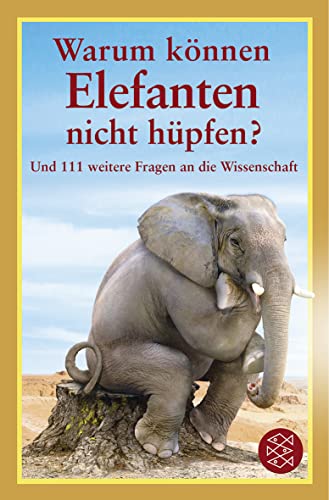 Warum können Elefanten nicht hüpfen?: Und 111 weitere Fragen an die Wissenschaft