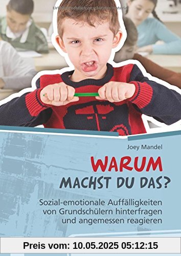 Warum machst du das? Sozial-emotionale Auffälligkeiten von Grundschülern hinterfragen und angemessen reagieren: Fallbeispiele und Lösungshilfen Warum machst du das? Sozial-emotionale Auffälligkeiten von Grundschülern hinterfragen und angemessen reagieren: Fallbeispiele und Lösungshilfen