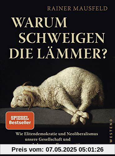 Warum schweigen die Lämmer?: Wie Elitendemokratie und Neoliberalismus unsere Gesellschaft und unsere Lebensgrundlagen zerstören