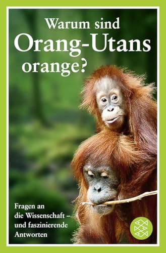 Warum sind Orang-Utans orange?: Fragen an die Wissenschaft - und faszinierende Antworten von FISCHER Taschenbuch