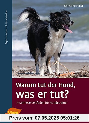 Warum tut der Hund, was er tut?: Anamnese-Leitfaden für Hundetrainer