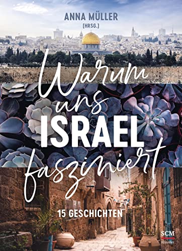 Warum uns Israel fasziniert: 15 Geschichten (Israel neu entdecken) von SCM Hänssler