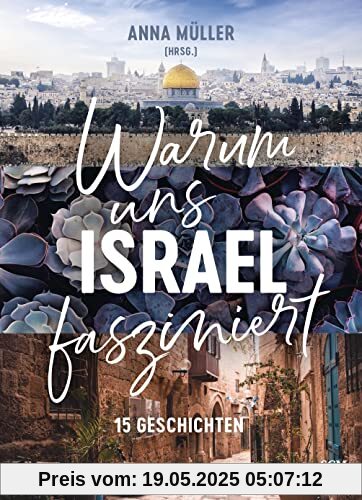 Warum uns Israel fasziniert: 15 Geschichten (Israel neu entdecken)