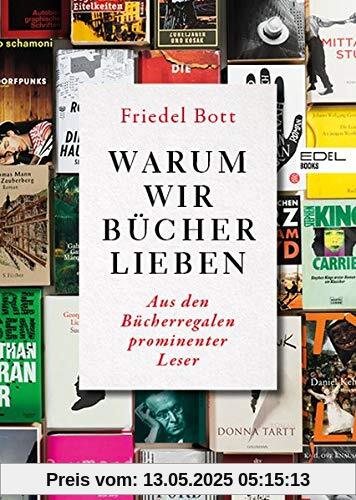 Warum wir Bücher lieben: Aus den Bücherregalen prominenter Leser