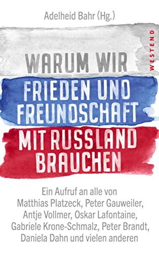 Warum wir Frieden und Freundschaft mit Russland brauchen: Ein Aufruf an alle von Matthias Platzeck, Peter Gauweiler, Antje Vollmer, Oskar Lafontaine, ... Peter Brandt, Daniela Dahn und vielen anderen