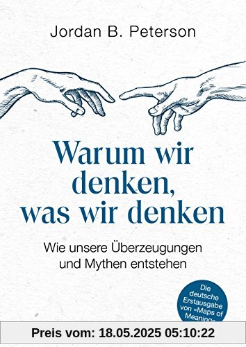 Warum wir denken, was wir denken: Wie unsere Überzeugungen und Mythen entstehen. Die deutsche Erstausgabe von Maps of Meaning