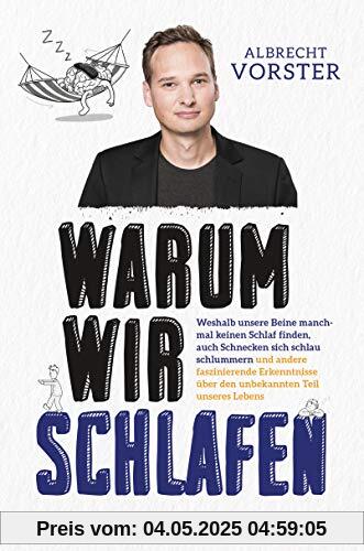 Warum wir schlafen: Weshalb unsere Beine manchmal keinen Schlaf finden, auch Schnecken sich schlau schlummern und andere faszinierende Erkenntnisse über den unbekannten Teil unseres Lebens