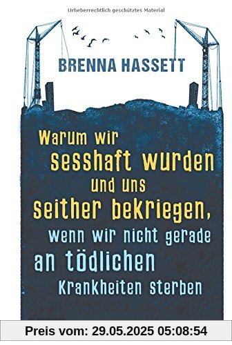 Warum wir sesshaft wurden und uns seither bekriegen. wenn wir nicht gerade an tödlichen Krankheiten sterben: 15000 Years of Urban Life and Death