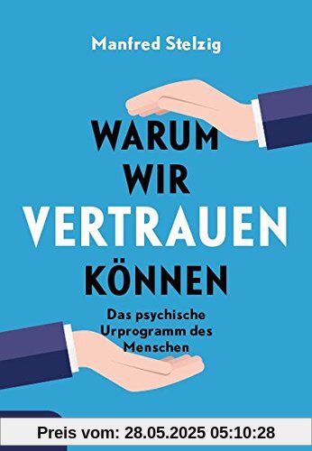 Warum wir vertrauen können: Das psychische Urprogramm des Menschen