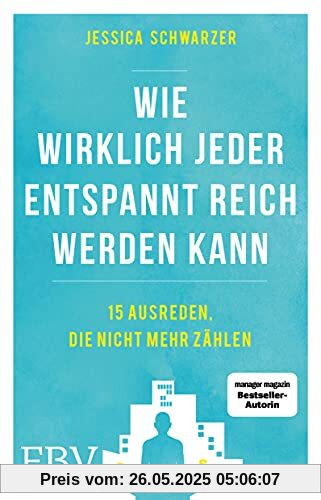 Warum wirklich jeder entspannt reich werden kann: 15 Ausreden, die nicht mehr zählen