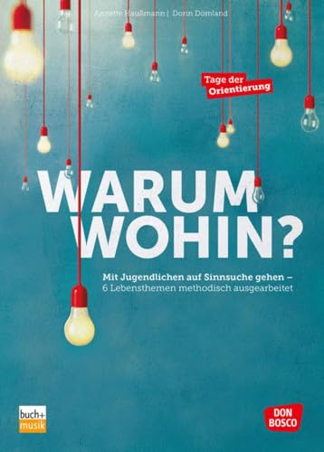 Warum wohin?: Mit Jugendlichen auf Sinnsuche gehen – 6 Lebensthemen methodisch ausgearbeitet Warum wohin?: Mit Jugendlichen auf Sinnsuche gehen – 6 Lebensthemen methodisch ausgearbeitet