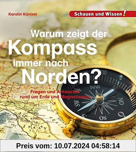 Warum zeigt der Kompass immer nach Norden?: Schauen und Wissen!