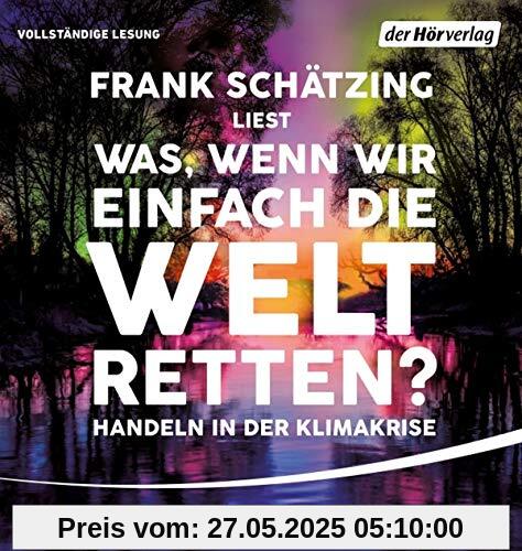 Was, wenn wir einfach die Welt retten?: Handeln in der Klimakrise Was, wenn wir einfach die Welt retten?: Handeln in der Klimakrise