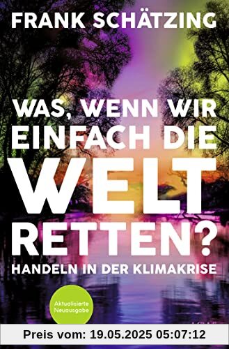 Was, wenn wir einfach die Welt retten?: Handeln in der Klimakrise. Aktualisierte Neuausgabe