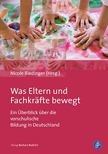 Was Eltern und Fachkräfte bewegt: Ein Überblick über die vorschulische Bildung in Deutschland Was Eltern und Fachkräfte bewegt: Ein Überblick über die vorschulische Bildung in Deutschland