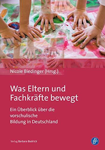 Was Eltern und Fachkräfte bewegt: Ein Überblick über die vorschulische Bildung in Deutschland Was Eltern und Fachkräfte bewegt: Ein Überblick über die vorschulische Bildung in Deutschland