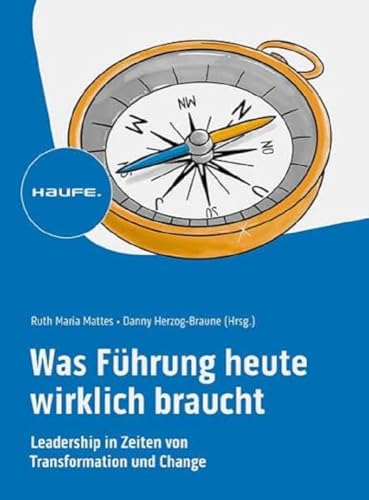 Was Führung heute wirklich braucht: Leadership in Zeiten von Transformation und Change (Haufe Fachbuch) von Haufe