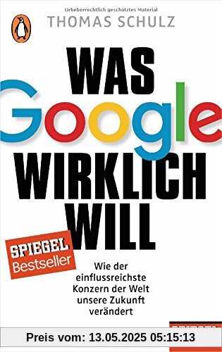 Was Google wirklich will: Wie der einflussreichste Konzern der Welt unsere Zukunft verändert - Ein SPIEGEL-Buch