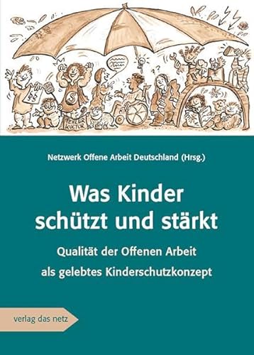 Was Kinder schützt und stärkt: Qualität der Offenen Arbeit als gelebtes Kinderschutzkonzept Was Kinder schützt und stärkt: Qualität der Offenen Arbeit als gelebtes Kinderschutzkonzept von verlag das netz