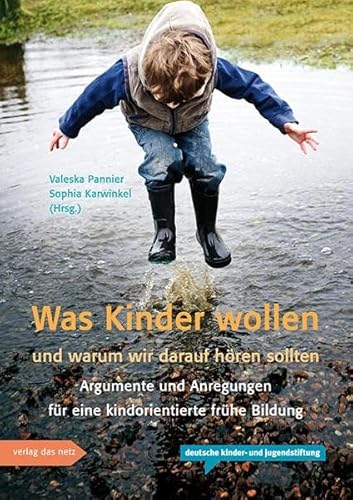 Was Kinder wollen und warum wir darauf hören sollten: Argumente und Anregungen für eine kindorientierte frühe Bildung von verlag das netz