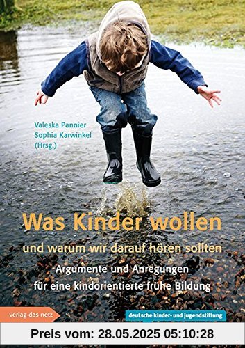 Was Kinder wollen und warum wir darauf hören sollten: Argumente und Anregungen für eine kindorientierte frühe Bildung Was Kinder wollen und warum wir darauf hören sollten: Argumente und Anregungen für eine kindorientierte frühe Bildung