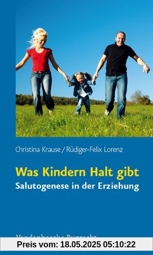 Was Kindern Halt gibt: Salutogenese in der Erziehung Was Kindern Halt gibt: Salutogenese in der Erziehung