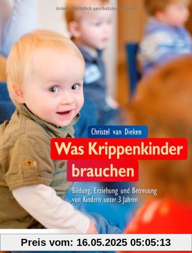 Was Krippenkinder brauchen: Bildung, Erziehung und Betreuung von Kindern unter 3 Jahren