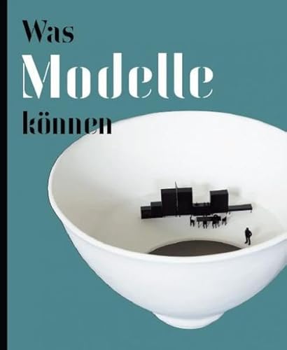 Was Modelle können: Kat. Museum für Gegenwartskunst Siegen
