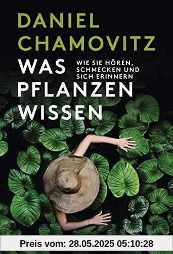 Was Pflanzen wissen: Wie sie hören, schmecken und sich erinnern