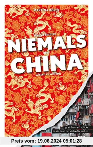 Was Sie dachten, NIEMALS über CHINA wissen zu wollen: 55 süßsaure Einblicke in ein Land mit vielen Menschen (Kompaktes Länderwissen, Niemals-Reihe)