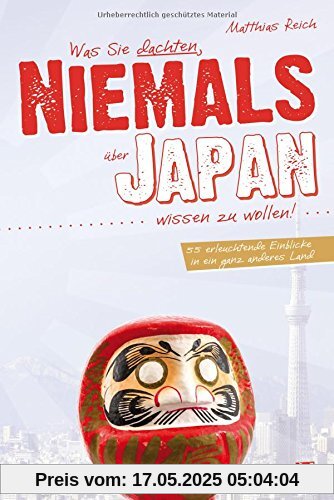 Was Sie dachten, NIEMALS über JAPAN wissen zu wollen: 55 erleuchtende Einblicke in ein ganz anderes Land (+ E-Book inside)