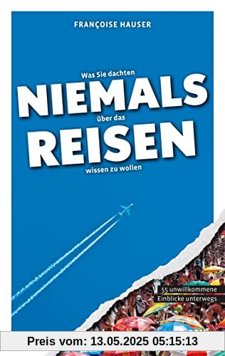 Was Sie dachten, NIEMALS über das REISEN wissen zu wollen: 55 unwillkommene Einblicke unterwegs (Kompaktes Länderwissen, Niemals-Reihe)