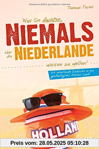 Was Sie dachten, NIEMALS über die NIEDERLANDE wissen zu wollen: 55 erhellende Einblicke in ein großartig(es) kleines Land (+ E-Book inside)