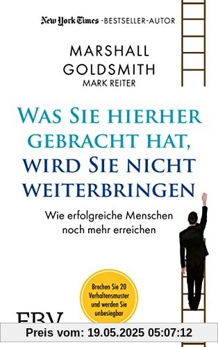 Was Sie hierhergebracht hat, wird Sie nicht weiterbringen: Wie erfolgreiche Menschen noch mehr erreichen Was Sie hierhergebracht hat, wird Sie nicht weiterbringen: Wie erfolgreiche Menschen noch mehr erreichen