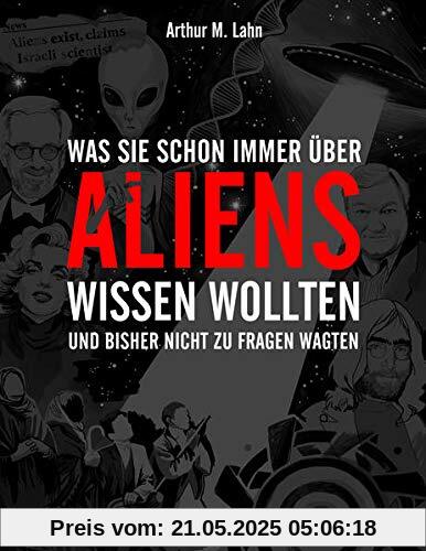 Was Sie schon immer über Aliens wissen wollten: und bisher nicht zu fragen wagten