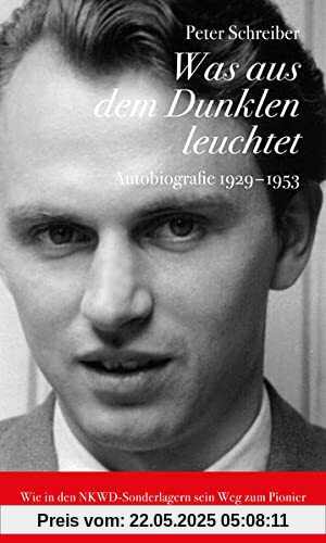 Was aus dem Dunklen leuchtet: Autobiografie 1929-1953. Erster Teil (Peter Schreiber: Autobiografie)