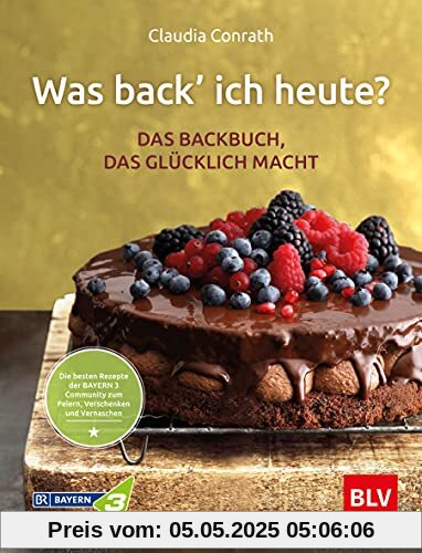 Was back’ ich heute? – Das Backbuch, das glücklich macht: Die besten Rezepte der BAYERN 3 Community zum Feiern, Verschenken und Vernaschen