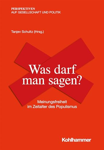 Was darf man sagen?: Meinungsfreiheit im Zeitalter des Populismus (Perspektiven auf Gesellschaft und Politik) von Kohlhammer W.