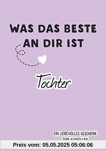 Was das Beste an dir ist, Tochter: Ein liebevolles Geschenk zum Ausfüllen